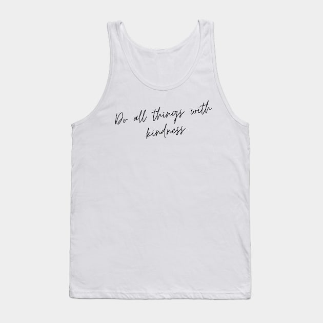 Do All Things with Kindness. Kindness quote. Positivity. Inspirational. Tank Top by That Cheeky Tee